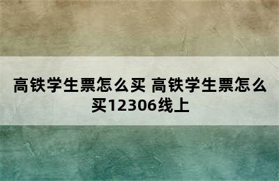 高铁学生票怎么买 高铁学生票怎么买12306线上